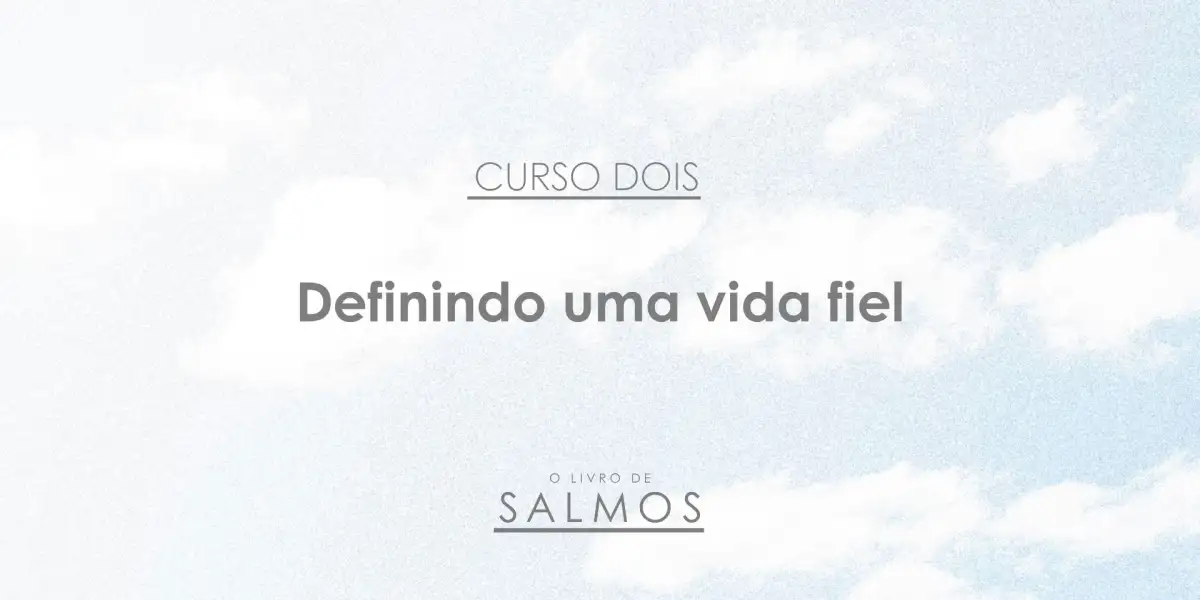 Salmos: Definindo uma vida fiel